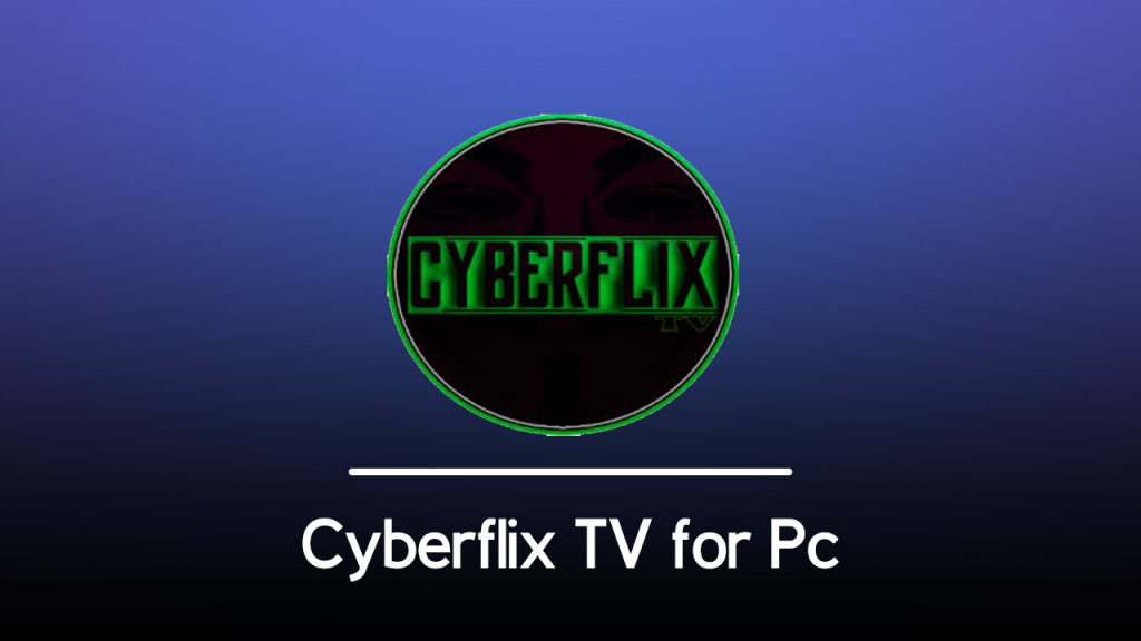 Cyberflix TV App for PC - Download On Windows 7, 8, 10 and Mac