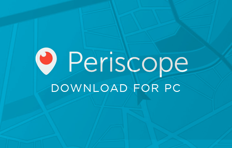 Periscope App for PC - Free Download On Windows 7, 8, 10