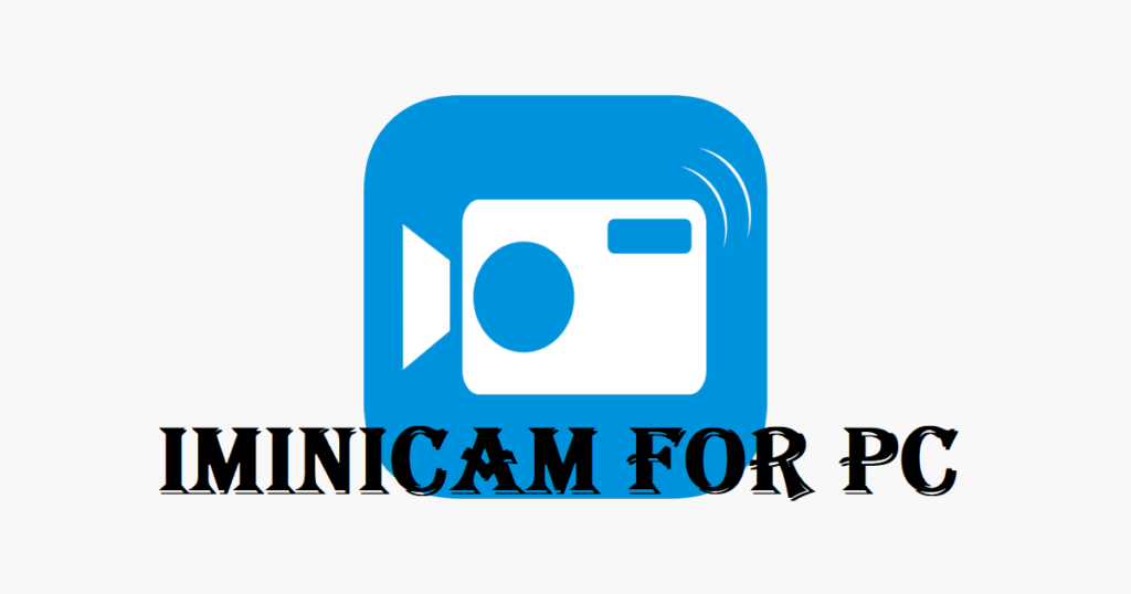 iMiniCam app for PC - Download On Windows 7, 8, 10 and MAC