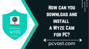 How can you download and install a Wyze Cam for PC