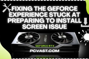 Fixing the GeForce Experience Stuck at Preparing to Install Screen Issue